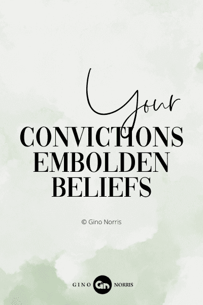 762PQ. Your convictions embolden beliefs