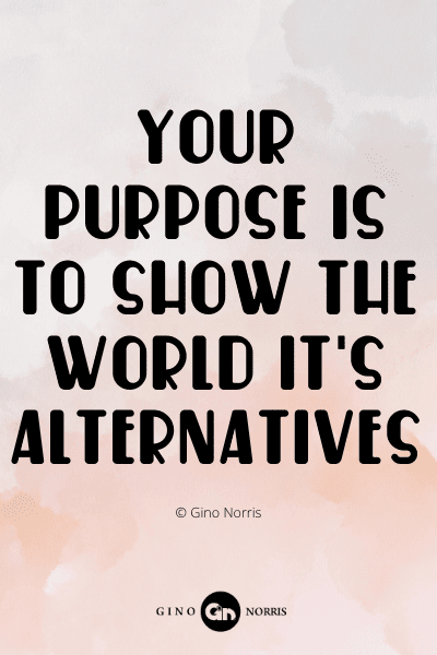 773PQ. Your purpose is to show the world its alternatives