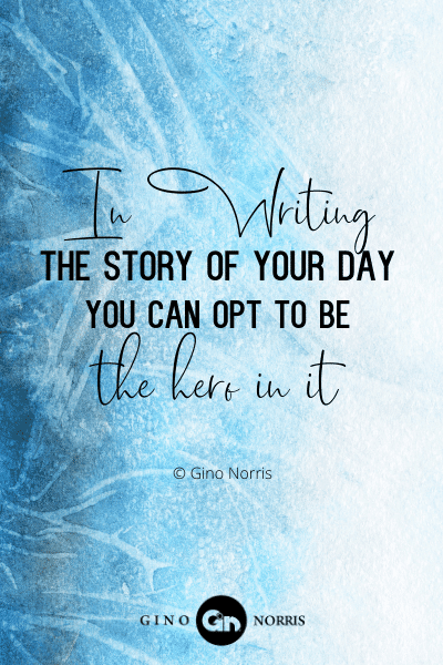 79PTQ. In writing the story of your day you can opt to be the hero in it