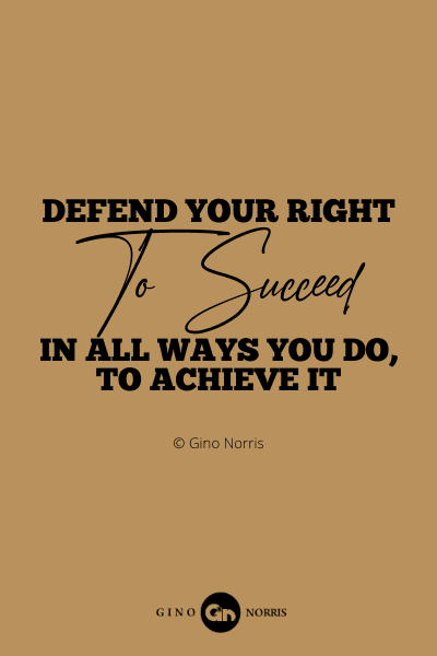 91PQ. Defend your right to succeed in all ways you do to achieve it