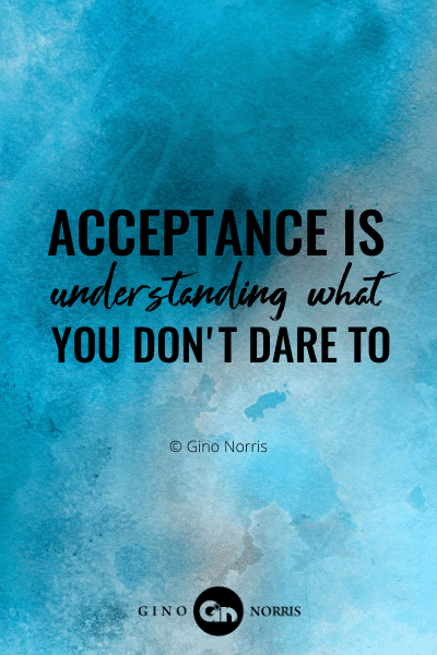 92PTQ. Acceptance is understanding what you dont dare to