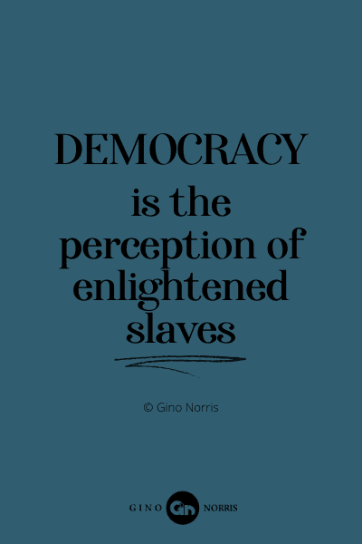 95PQ. Democracy is the perception of enlightened slaves
