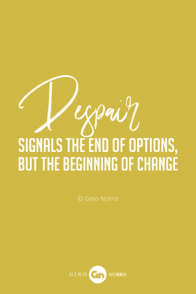 97PQ. Despair signals the end of options but the beginning of change
