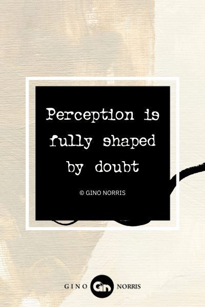 119AbQ. Perception is fully shaped by doubt