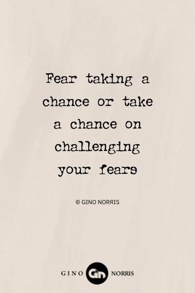 134AbQ. Fear taking a chance or take a chance on challenging your fears