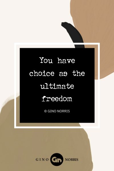79AbQ. You have choice as the ultimate freedom
