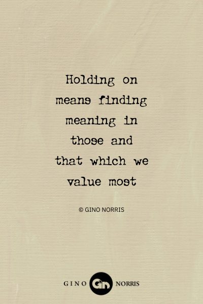 80AbQ. Holding on means finding meaning in those and that which we value most