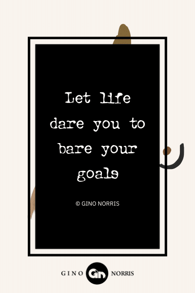 8AbQ. Let life dare you to bare your goals