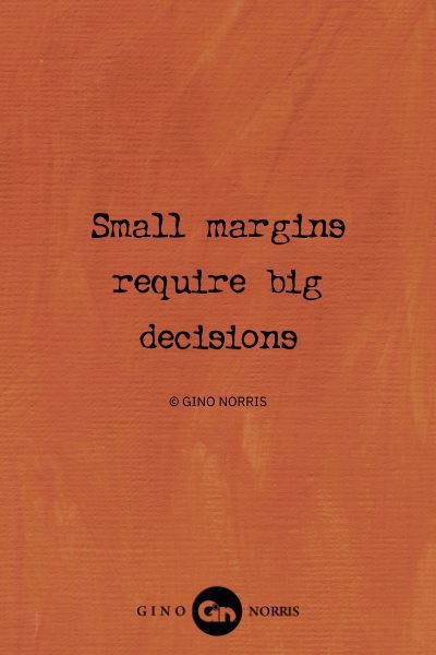 91AbQ. Small margins require big decisions