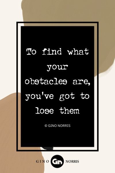 9AbQ. To find what your obstacles are youve got to lose them